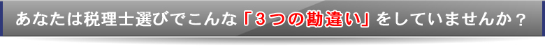 あなたは、税理士選びでこんな３つの勘違いをしていませんか？